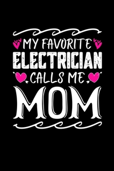 My Favorite Electrician Calls Me Mom: Birthday, Retirement, Mothers Day Gift from Son, Daughter or Mom, Lined Notebook, 6" x 9", 120 Pages