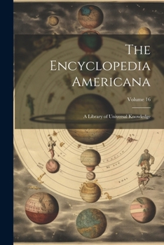 Paperback The Encyclopedia Americana: A Library of Universal Knowledge; Volume 16 Book