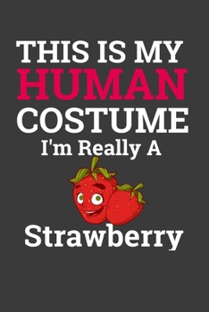 This Is My Human Costume I'M Really A Strawberry: Halloween Gift Notebook For Strawberry Lover. Cute Cream Paper 6*9 Inch With 100 Pages Notebook For Writing Daily Routine, Journal and Hand Note