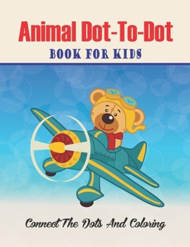 Animal Dot-to-dot Book For Kids Connect The Dots And Coloring: Challenging and Fun Dot to Dot Puzzles