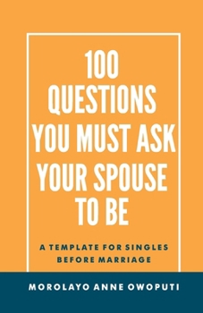 Paperback 100 Questions You Must Ask Your Spouse To Be: A Template for Singles before Marriage Book