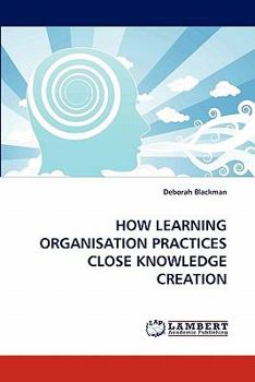 Paperback How Learning Organisation Practices Close Knowledge Creation Book