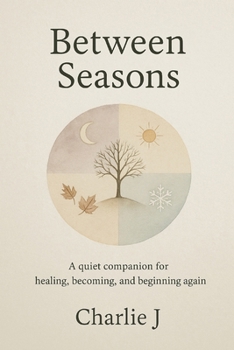 Between Seasons: A quiet companion for healing, becoming, and beginning again