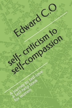 self- criticism to self-compassion: a journey to self-love, self-help book for all women