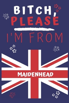 Paperback Bitch Please I'm From Maidenhead: Perfect Gag Gift For Someone From Maidenhead! - Blank Lined Notebook Journal - 120 Pages 6 x 9 Format - Office - Gif Book