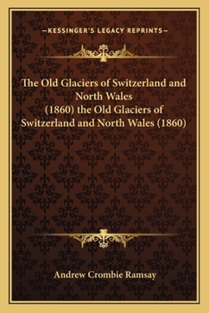 Paperback The Old Glaciers of Switzerland and North Wales (1860) the Old Glaciers of Switzerland and North Wales (1860) Book