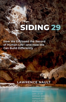 Siding 29: How We Enclosed the Record of Human Life-and How We Can Build Differently