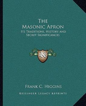 Paperback The Masonic Apron: Its Traditions, History and Secret Significances Book