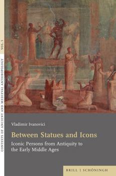 Hardcover Between Statues and Icons: Iconic Persons from Antiquity to the Early Middle Ages Book