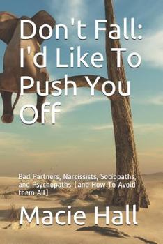 Paperback Don't Fall: I'd Like to Push You Off: Bad Partners, Narcissists, Sociopaths, and Psychopaths (and How to Avoid Them All) Book