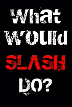 What would SLASH Do: 6x9 Notebook Journal Composition Book, Planner or Diary, 120 Lined Pages: Great gift for a SLASH fans, teacher, sister, or best friend on Mother's Day, graduation or birthday.