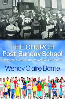 Paperback The Church Post-Sunday School: How to Be Intergenerational and Why It Matters Book