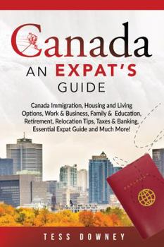 Paperback Canada: Canada Immigration, Housing and Living Options, Work & Business, Family & Education, Retirement, Relocation Tips, Taxe Book