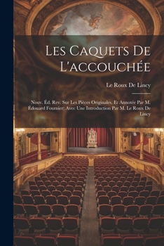 Paperback Les Caquets De L'accouchée: Nouv. Éd. Rev. Sur Les Pièces Originales, Et Annotée Par M. Édouard Fournier; Avec Une Introduction Par M. Le Roux De [French] Book