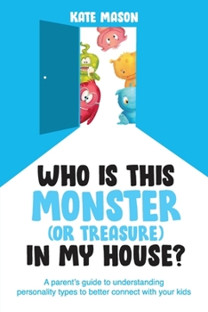 Paperback Who Is This Monster (or Treasure) in My House?: A Parent's Guide to Understanding Personality Types to Better Connect with Your Kids Book