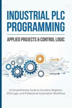 Paperback Ndustrial PLC Programming: APPLIED PROJECTS & CONTROL LOGIC: A Comprehensive Guide to Counters, Registers, Shift Logic, and Professional Automation Wo Book