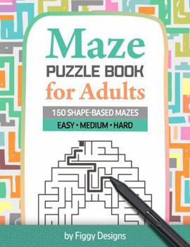 Maze Puzzle Book for Adults: 150 Shape-Based Mazes in Easy, Medium, and Hard Difficulty Levels