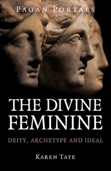Paperback Pagan Portals - The Divine Feminine: Deity, Archetype and Ideal Book