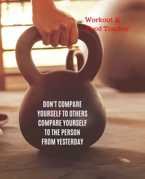 Don't Compare Yourself To Others Compare Yourself To The Person From Yesterday, Workout & Food Tracker: Inspirational Quote, Daily Workout & Food ... Meal Progress Tracker For a Better You.