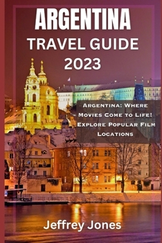Paperback Argentina Travel Guide 2023: Argentina: Where Movies Come to Life! Explore Popular Film Locations Book