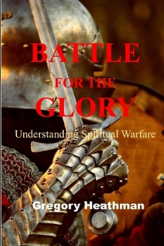 Paperback Battle For The Glory: Understanding Spiritual Warfare Book