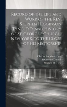 Hardcover Record of the Life and Work of the Rev. Stephen Higginson Tyng, D.D. and History of St. George's Church, New York, to the Close of his Rectorship Book