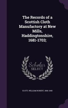 Hardcover The Records of a Scottish Cloth Manufactory at New Mills, Haddingtonshire, 1681-1703; Book