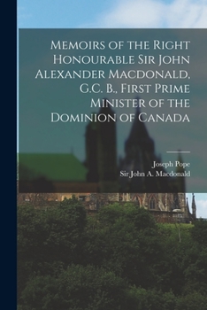 Paperback Memoirs of the Right Honourable Sir John Alexander Macdonald, G.C. B., First Prime Minister of the Dominion of Canada [microform] Book