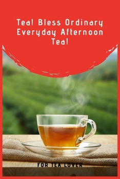 Paperback Tea! Bless Ordinary Everyday Afternoon Tea!: 100 Pages 6'' x 9'' Lined Writing Paper Perfect Gift For Tea Lover Book