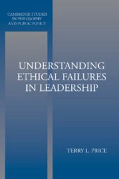 Understanding Ethical Failures in Leadership (Cambridge Studies in Philosophy and Public Policy) - Book  of the Cambridge Studies in Philosophy and Public Policy