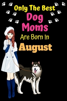 Paperback Only The Best Dog Moms Are Born In August: Dog Lover Journal Dog lover gifts Notebook Dog Journal Dog Planner with Cute Design cover. Dog Mom lined ru Book