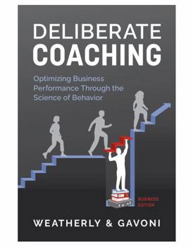 Hardcover Deliberate Coaching: Optimizing Business Performance Through the Science of Behavior: Business Edition Book