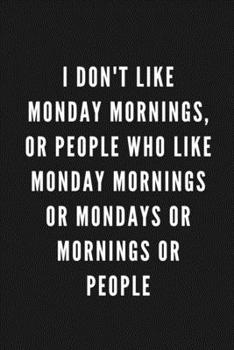 I Don't Like Monday Mornings: Funny Gift for Coworkers & Friends | Blank Work Journal to write in with Sarcastic Office Humour Quote for Women & Men ... Secret Santa, Birthday, Retirement or Leaving