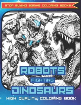 Paperback The First High Quality Cool Premium Coloring Book: Robots Fighting Dinosaurs: Great for Older Child, Kids, or Teen. Age 5-15. Cool Gift for Holiday Pr Book