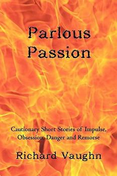Paperback Parlous Passion: Cautionary Short Stories of Impulse, Obsession, Danger and Remorse Book