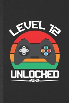 Level 12 Unlocked: Funny Video Game Gamer Blank Lined Notebook Journal For Graduation 12Th Birthday, Inspirational Saying Unique Special Birthday Gift Vintage 6x9 110 Pages