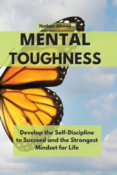 Mental Toughness: Develop the Self-Discipline to Succeed and the Strongest Mindset for Life