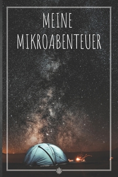 Meine Mikroabenteuer: Ausfüllalbum, Ausfüllbuch, Notizbuch oder Tagebuch für alle Outdoor Begeisterten, Naturliebhaber, Abenteuer im Wald und Wildnis. ... Geschenkidee, Reisetagebuch (German Edition)