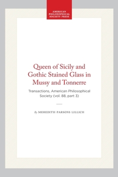 Hardcover Queen of Sicily and Gothic Stained Glass in Mussy and Tonnerre: Transactions, American Philosophical Society (Vol. 88, Part 3) Book