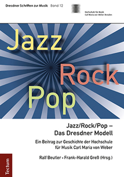 Jazz/Rock/pop - Das Dresdner Modell: Ein Beitrag Zur Geschichte Der Hochschule Fur Musik Carl Maria Von Weber (Dresdner Schriften Zur Musik, 12)