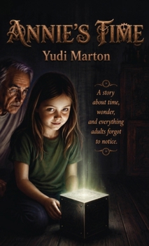 ANNIE'S TIME, A story about time, wonder, and everything adults forgot to notice.