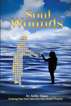 Soul Wounds: Evolving Past Your Pain Into Your Divine Purpose