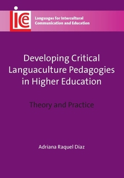 Developing Critical Languaculture Pedagogies in Higher Education: Theory and Practice - Book #25 of the Languages for Intercultural Communication and Education