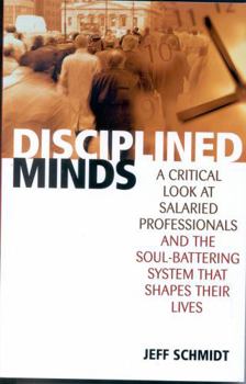 Paperback Disciplined Minds: A Critical Look at Salaried Professionals and the Soul-Battering System That Shapes Their Lives Book