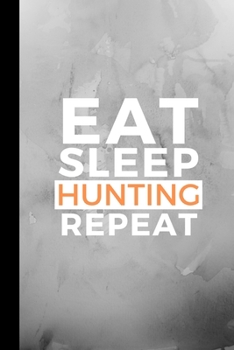 Paperback Eat Sleep Hunting Repeat: Small 120 Page Lined Journal For Outdoor Hunt and Kill Fanatics Book
