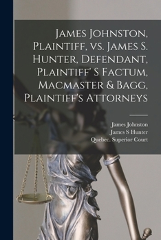Paperback James Johnston, Plaintiff, Vs. James S. Hunter, Defendant, Plaintiff' S Factum, Macmaster & Bagg, Plaintiff's Attorneys [microform] Book