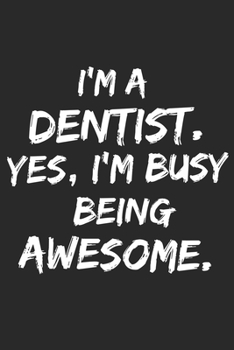 I'm a dentist  . Yes, I'm Busy Being Awesome : Lined Blank Notebook Journal , (6 x 9 , 110 Page), funny dentist gift , gift for someone who likes ... Gifts for Coworkers who loves Dentists