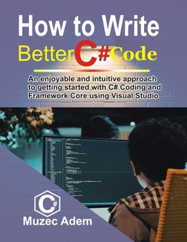 Paperback How to Write Better C# Code: An Enjoyable and intuitive Approach to getting started with C# coding and Framework core using Visual Studio Book