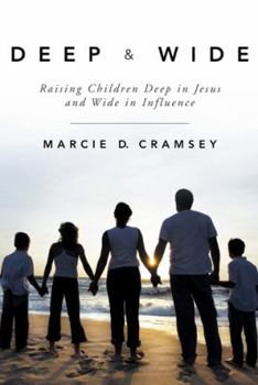 Deep & Wide: Raising Children Deep in Jesus and Wide in Influence