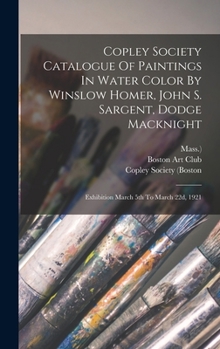 Hardcover Copley Society Catalogue Of Paintings In Water Color By Winslow Homer, John S. Sargent, Dodge Macknight: Exhibition March 5th To March 22d, 1921 Book